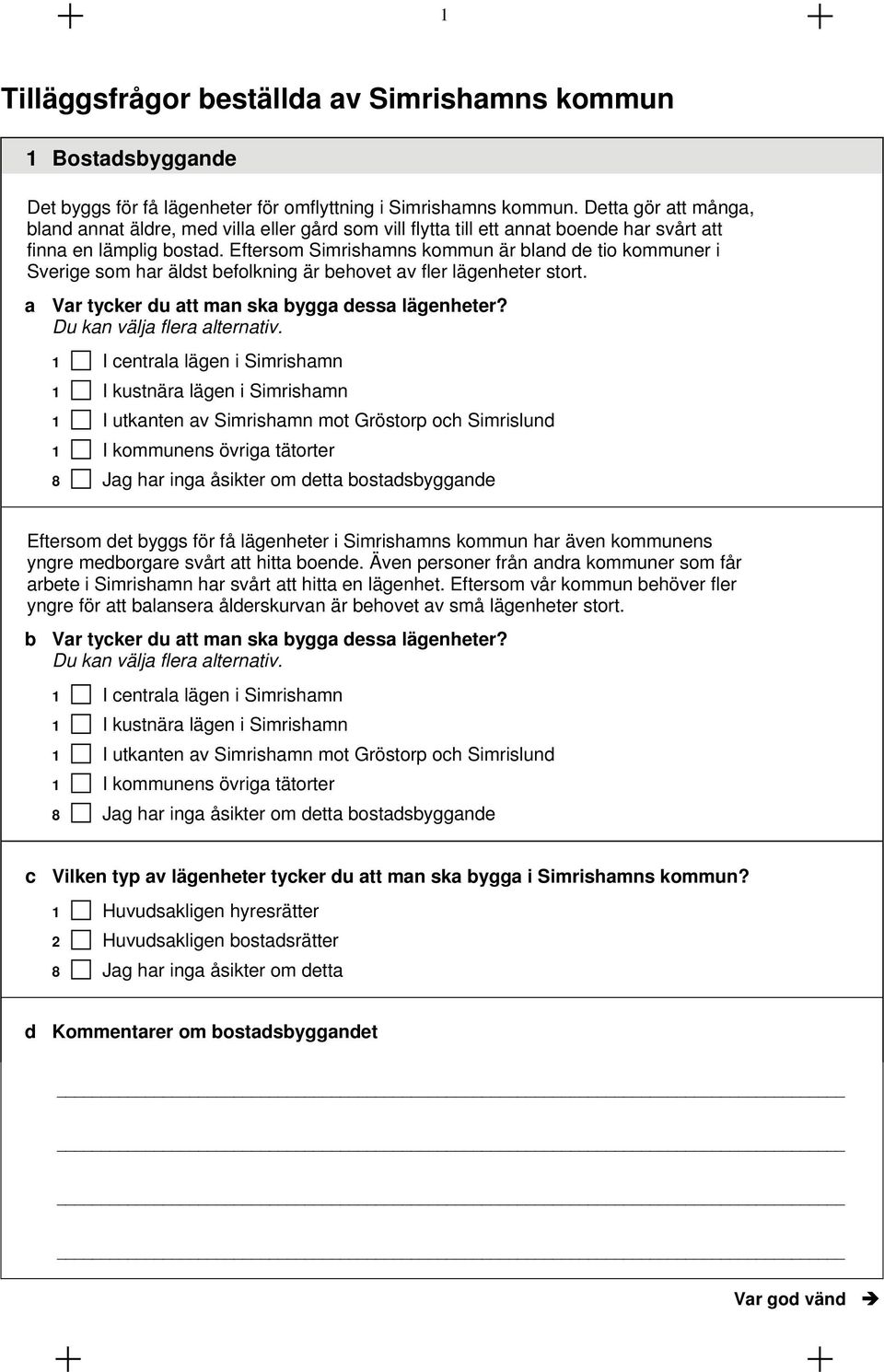 Eftersom Simrishamns kommun är bland de tio kommuner i Sverige som har äldst befolkning är behovet av fler lägenheter stort. a Var tycker du att man ska bygga dessa lägenheter?