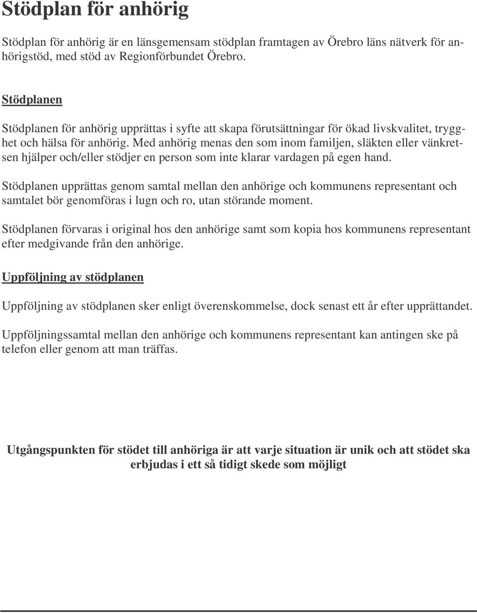 Med anhörig menas den som inom familjen, släkten eller vänkretsen hjälper och/eller stödjer en person som inte klarar vardagen på egen hand.