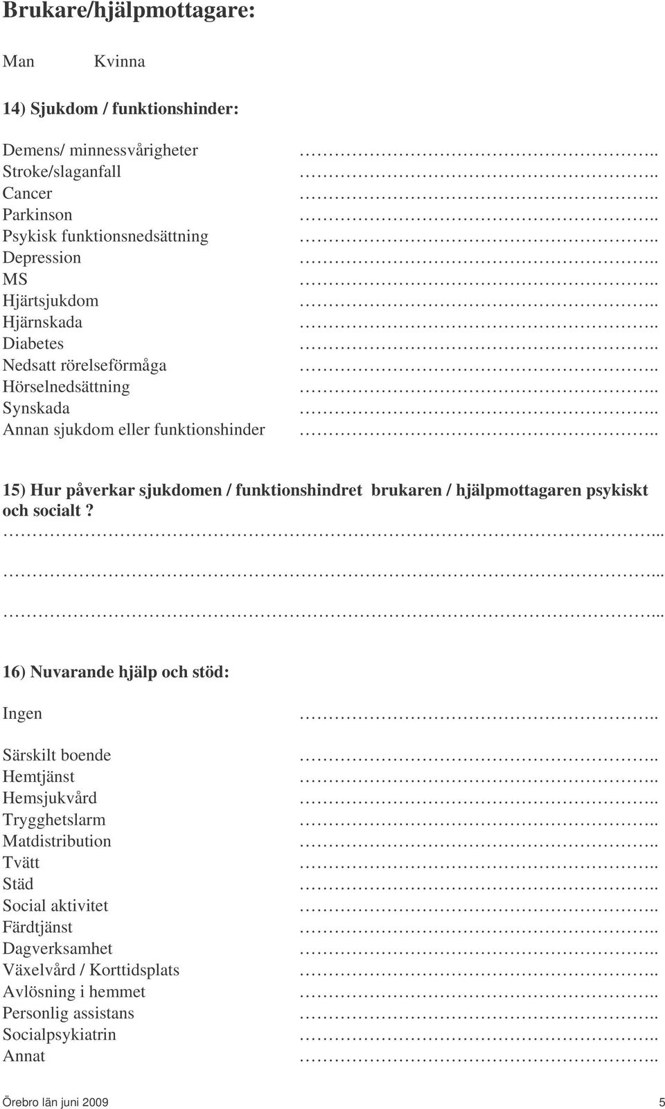 funktionshindret brukaren / hjälpmottagaren psykiskt och socialt?