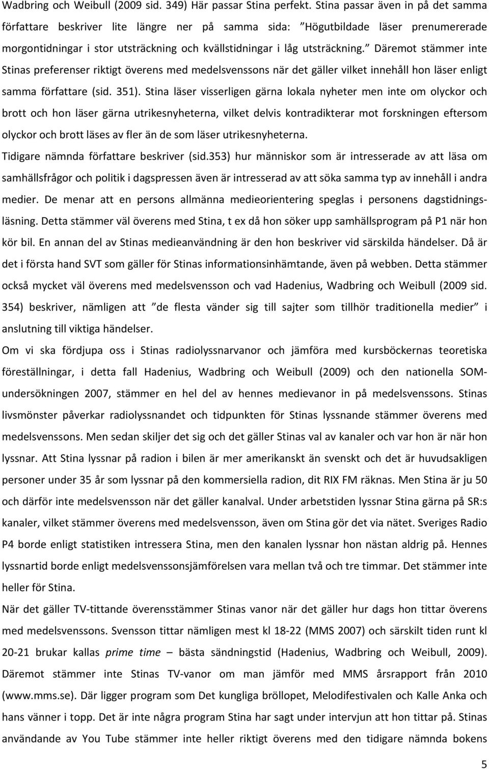 Däremot stämmer inte Stinas preferenser riktigt överens med medelsvenssons när det gäller vilket innehåll hon läser enligt samma författare (sid. 351).