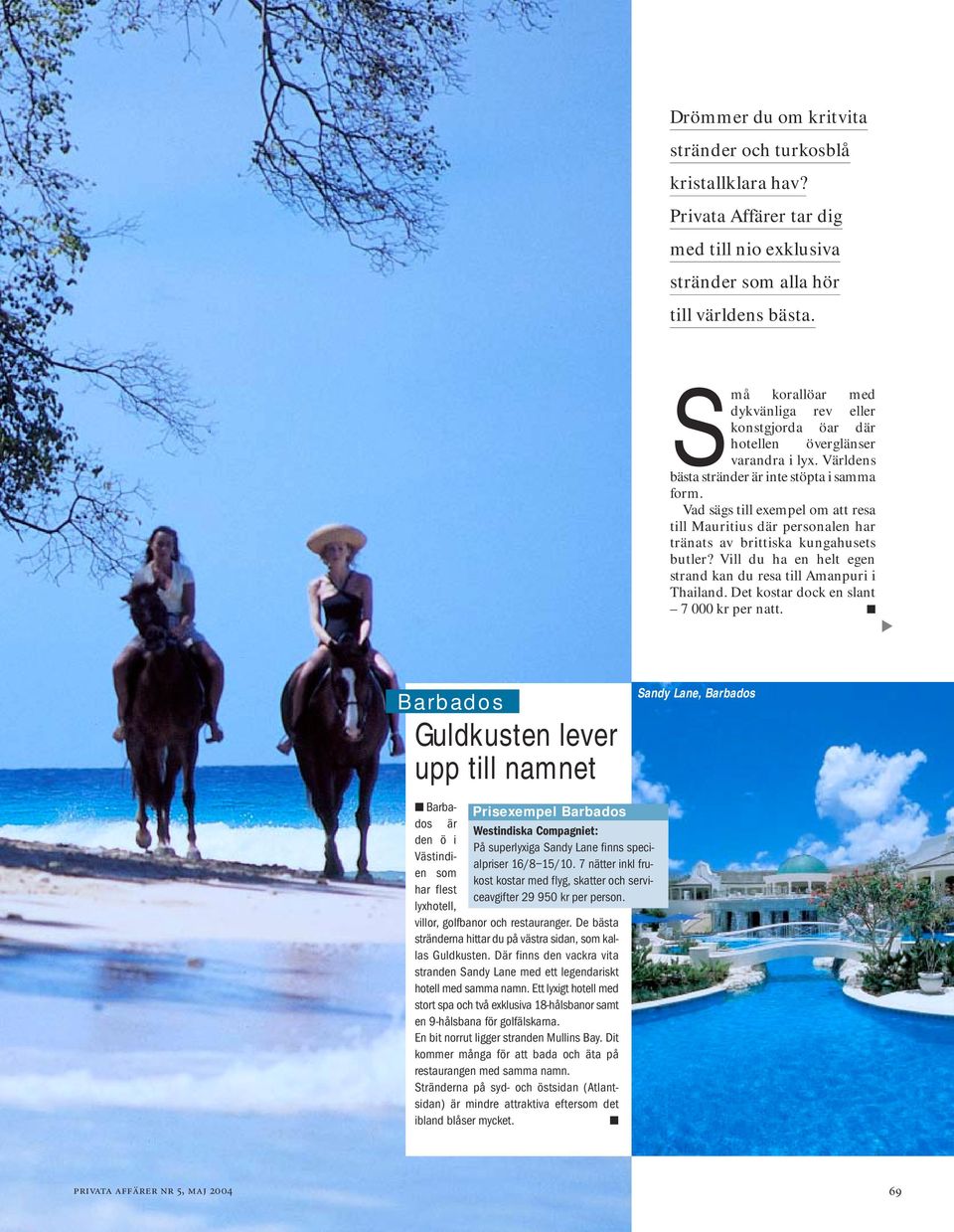Vad sägs till exempel om att resa till Mauritius där personalen har tränats av brittiska kungahusets butler? Vill du ha en helt egen strand kan du resa till Amanpuri i Thailand.