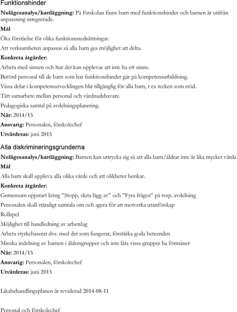 Berörd personal till de barn som har funktionshinder går på kompetensutbildning. Vissa delar i kompetensutvecklingen blir tillgänglig för alla barn, t ex tecken som stöd.