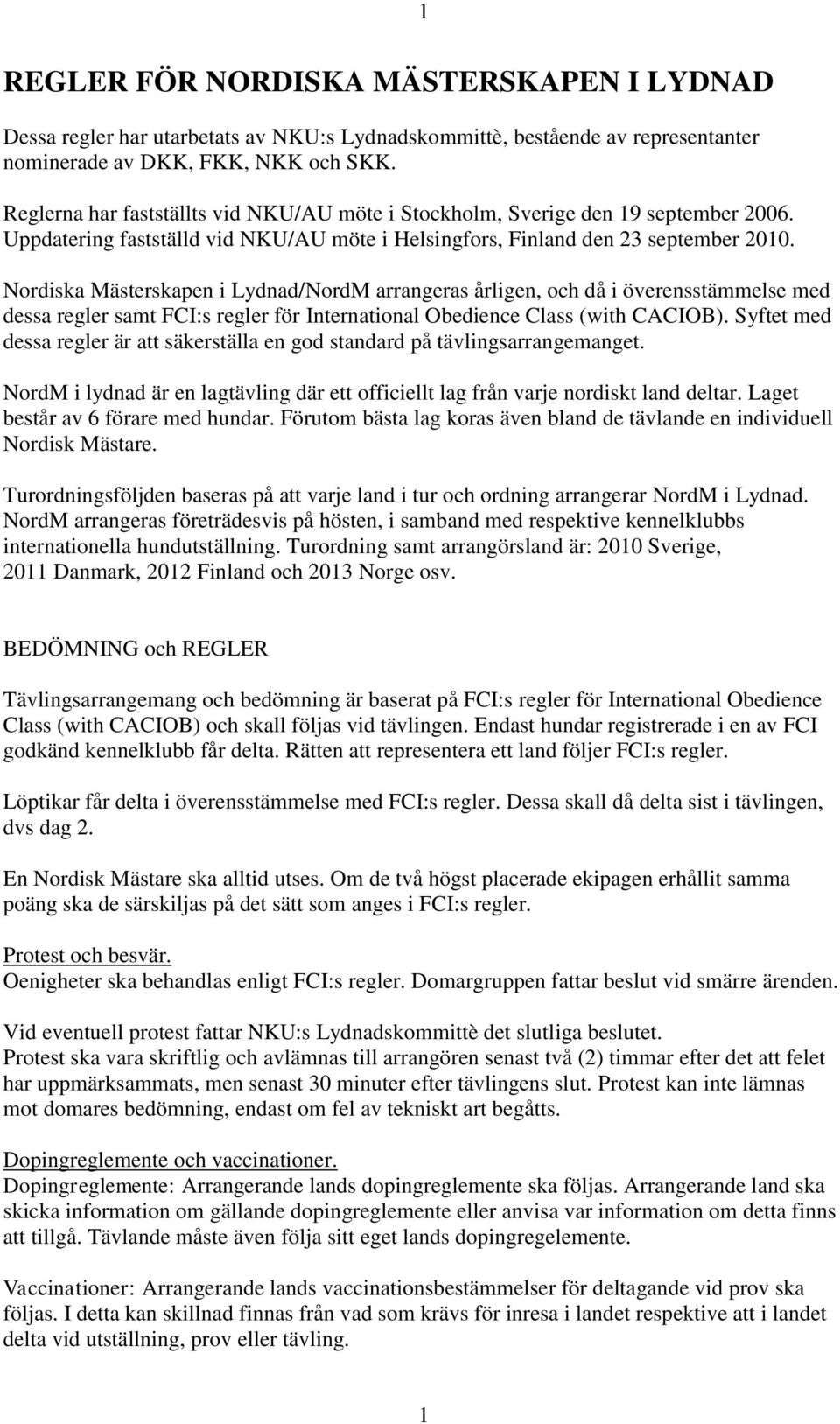 Nordiska Mästerskapen i Lydnad/NordM arrangeras årligen, och då i överensstämmelse med dessa regler samt FCI:s regler för International Obedience Class (with CACIOB).