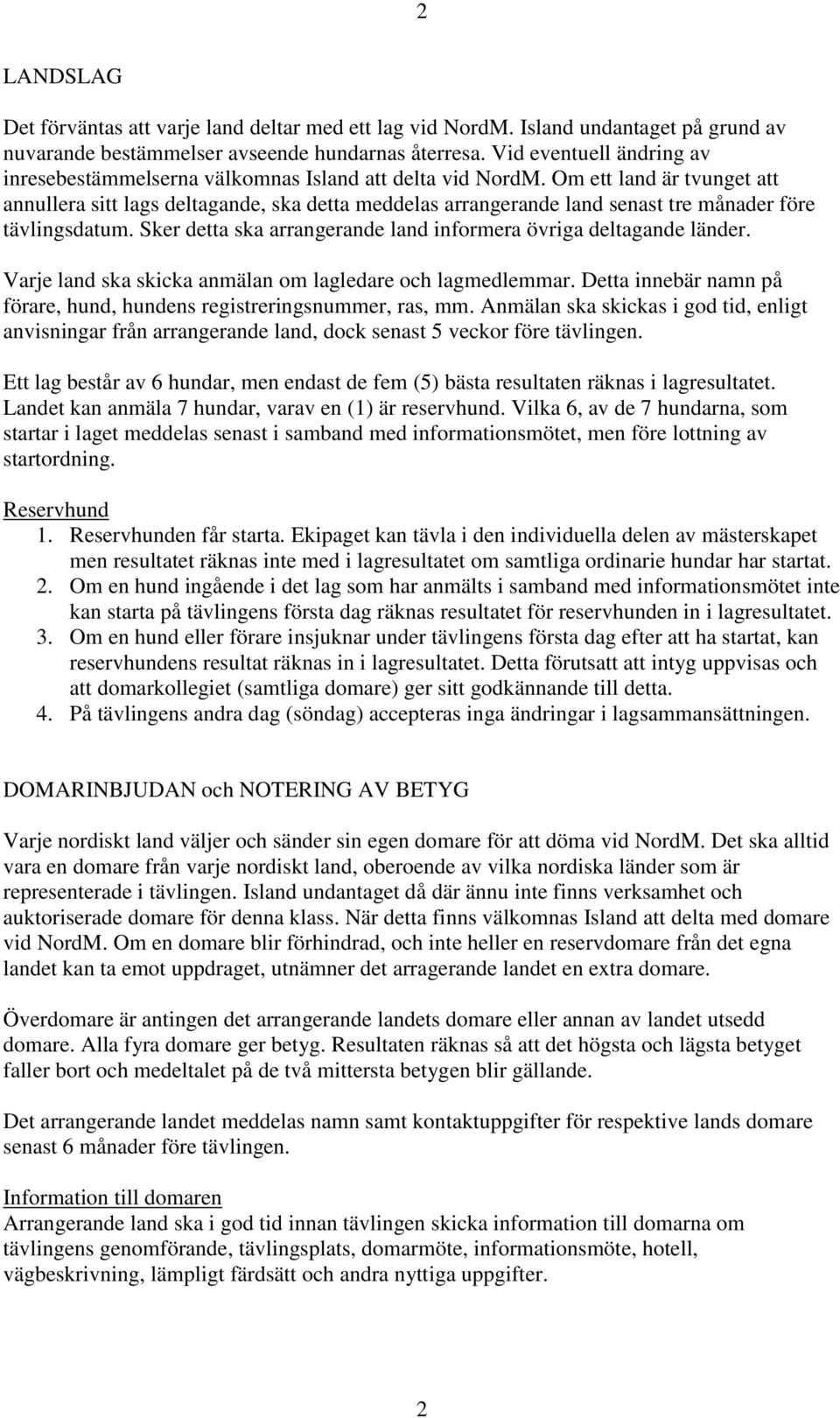 Om ett land är tvunget att annullera sitt lags deltagande, ska detta meddelas arrangerande land senast tre månader före tävlingsdatum.