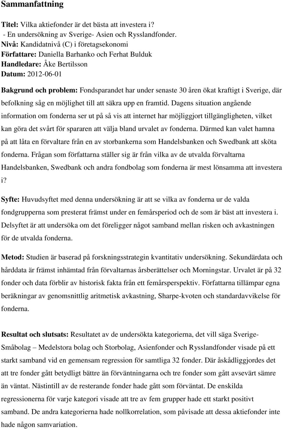 ökat kraftigt i Sverige, där befolkning såg en möjlighet till att säkra upp en framtid.