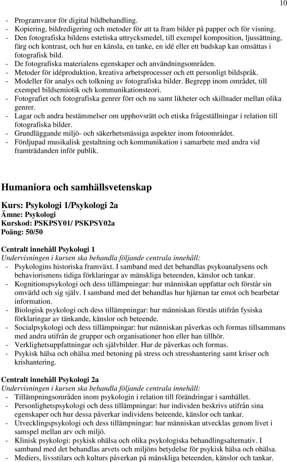 - De fotografiska materialens egenskaper och användningsområden. - Metoder för idéproduktion, kreativa arbetsprocesser och ett personligt bildspråk.