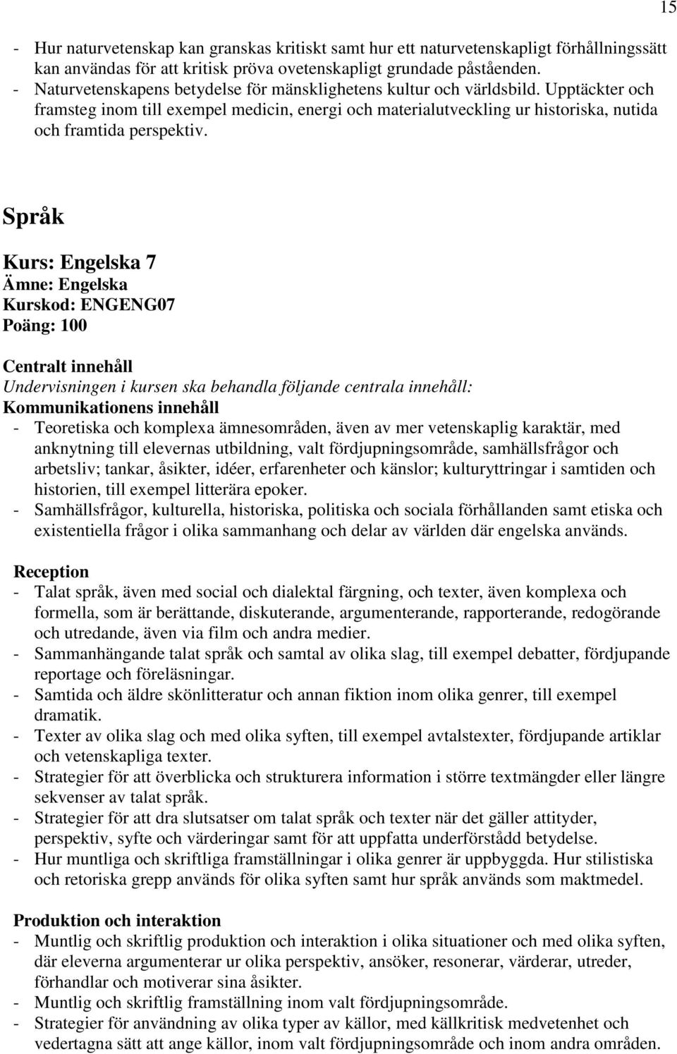 15 Språk Kurs: Engelska 7 Ämne: Engelska Kurskod: ENGENG07 Kommunikationens innehåll - Teoretiska och komplexa ämnesområden, även av mer vetenskaplig karaktär, med anknytning till elevernas