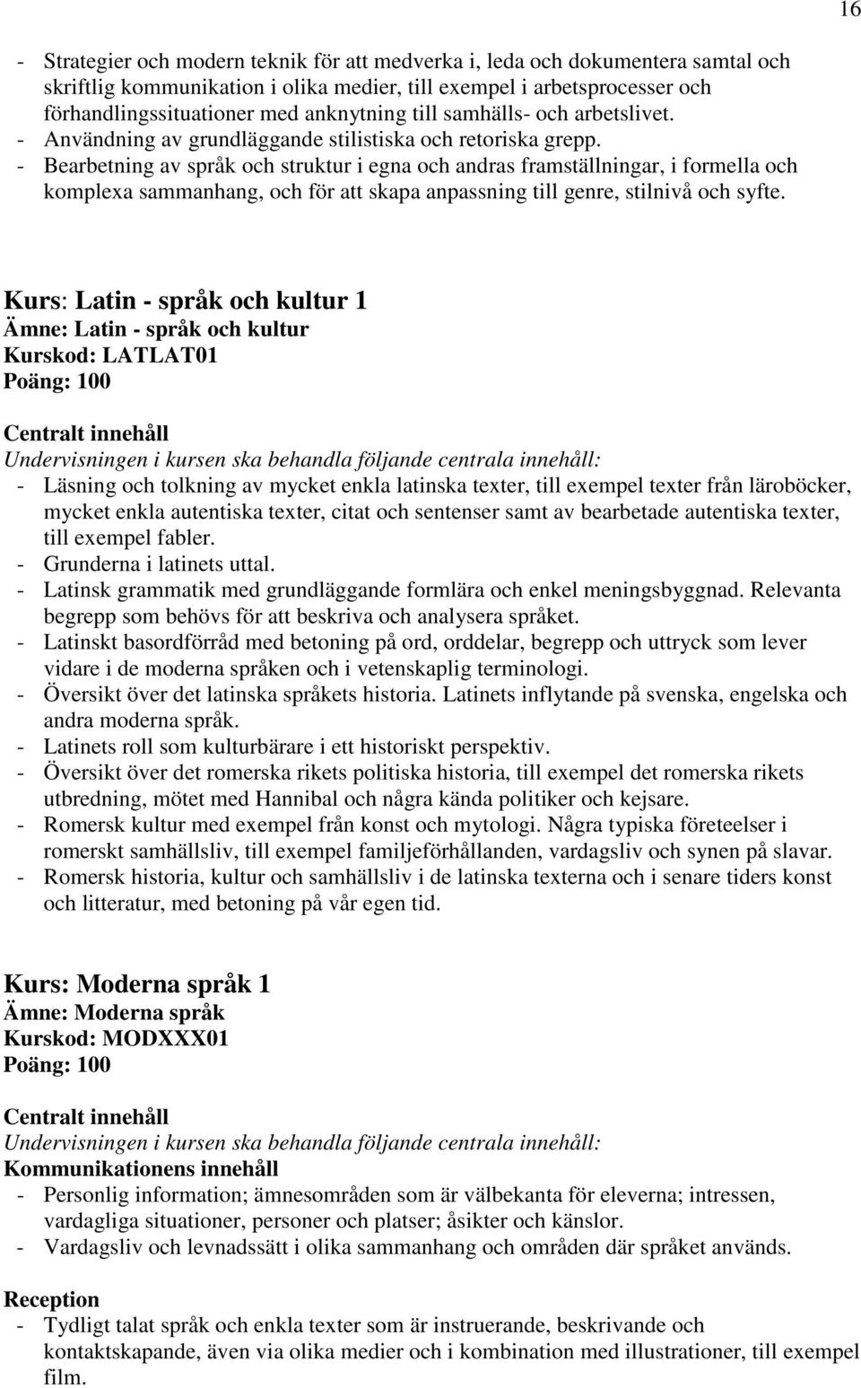 - Bearbetning av språk och struktur i egna och andras framställningar, i formella och komplexa sammanhang, och för att skapa anpassning till genre, stilnivå och syfte.
