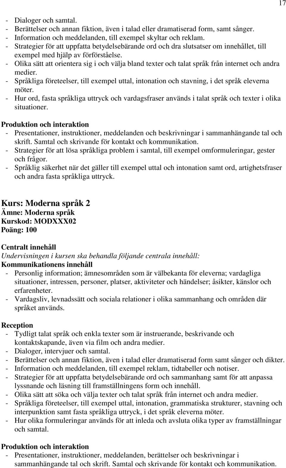 - Olika sätt att orientera sig i och välja bland texter och talat språk från internet och andra medier.