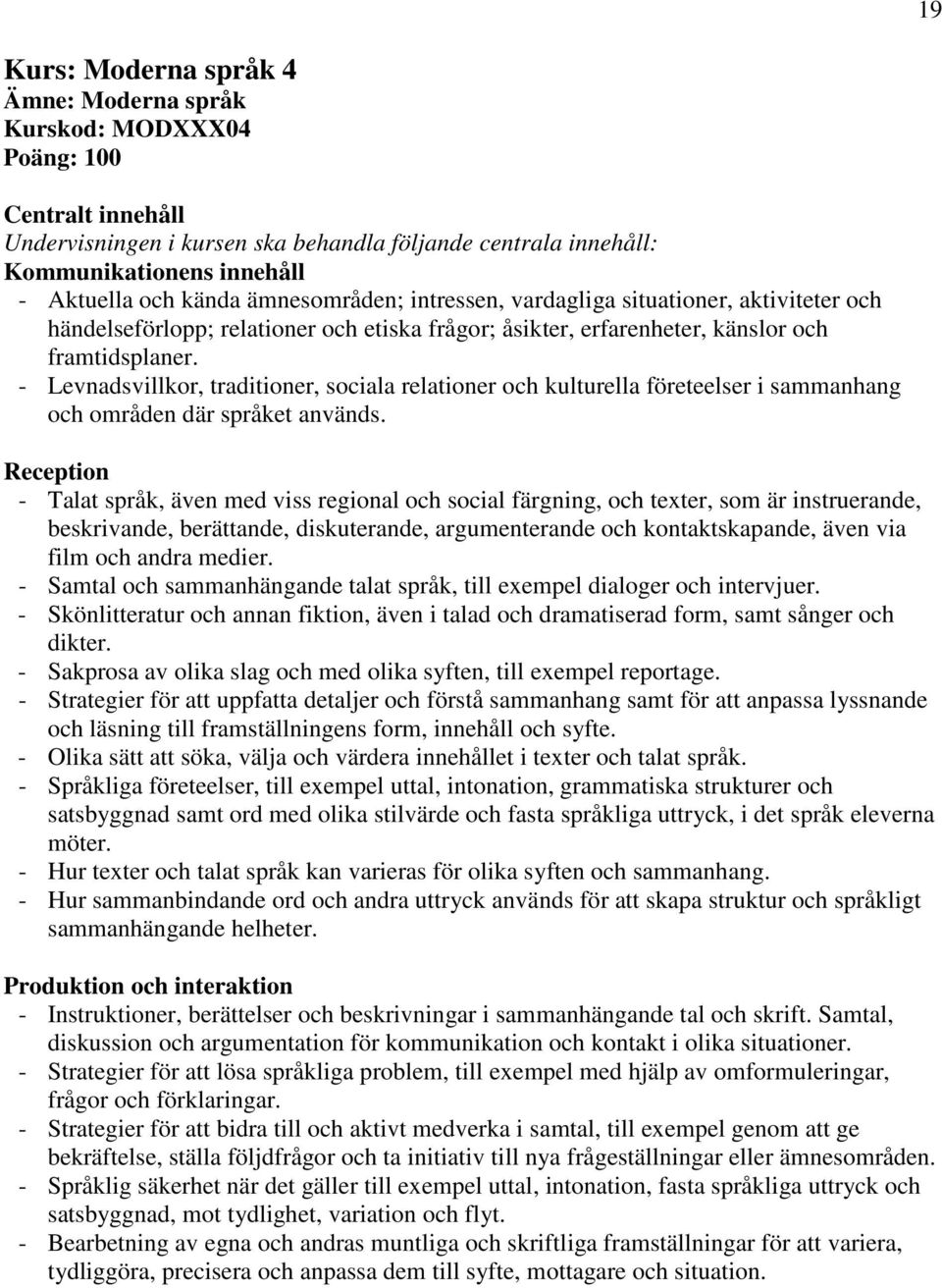 - Levnadsvillkor, traditioner, sociala relationer och kulturella företeelser i sammanhang och områden där språket används.