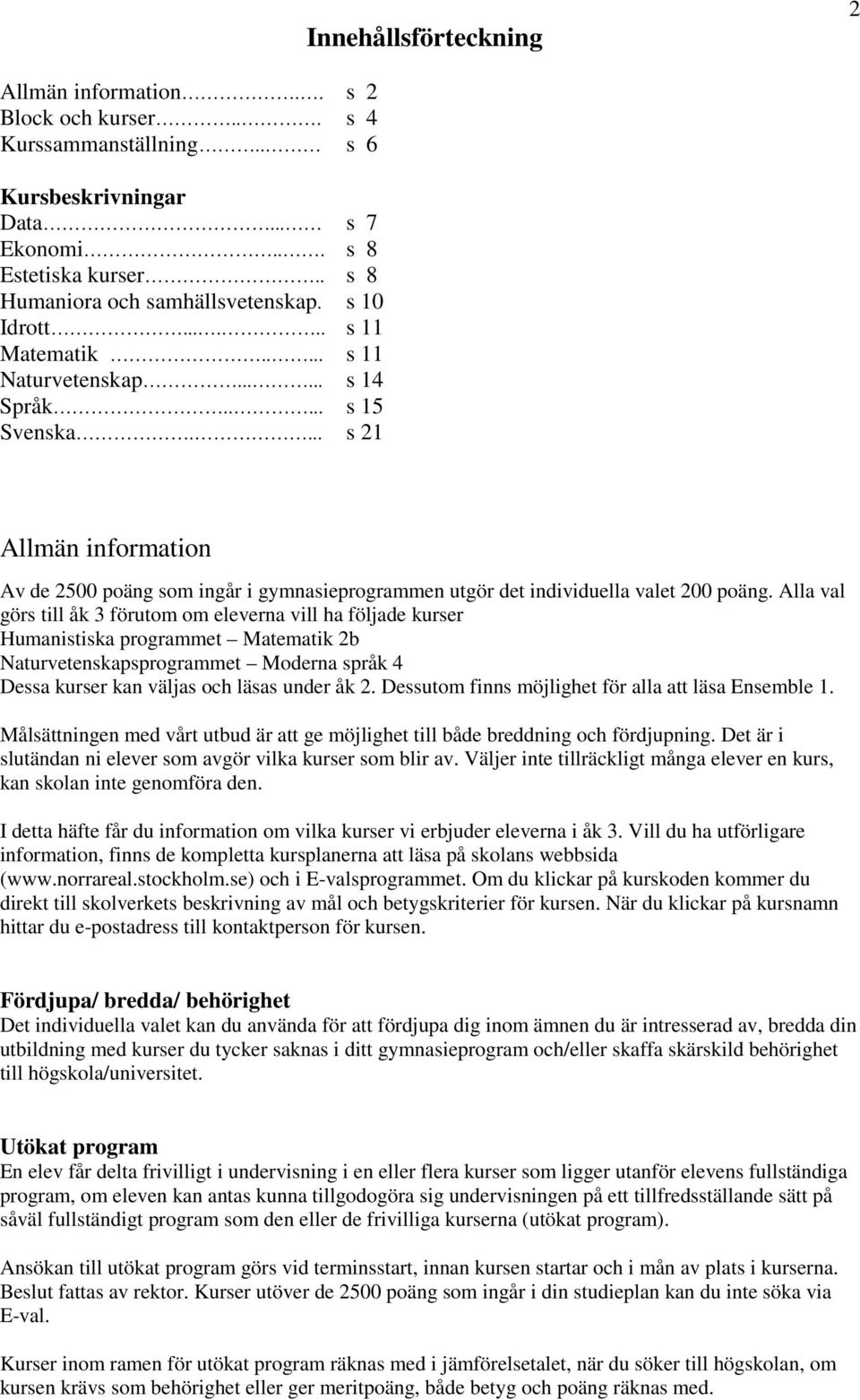 ... s 21 Allmän information Av de 2500 poäng som ingår i gymnasieprogrammen utgör det individuella valet 200 poäng.