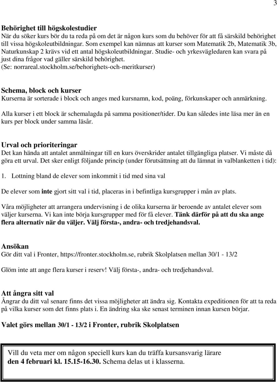 Studie- och yrkesvägledaren kan svara på just dina frågor vad gäller särskild behörighet. (Se: norrareal.stockholm.