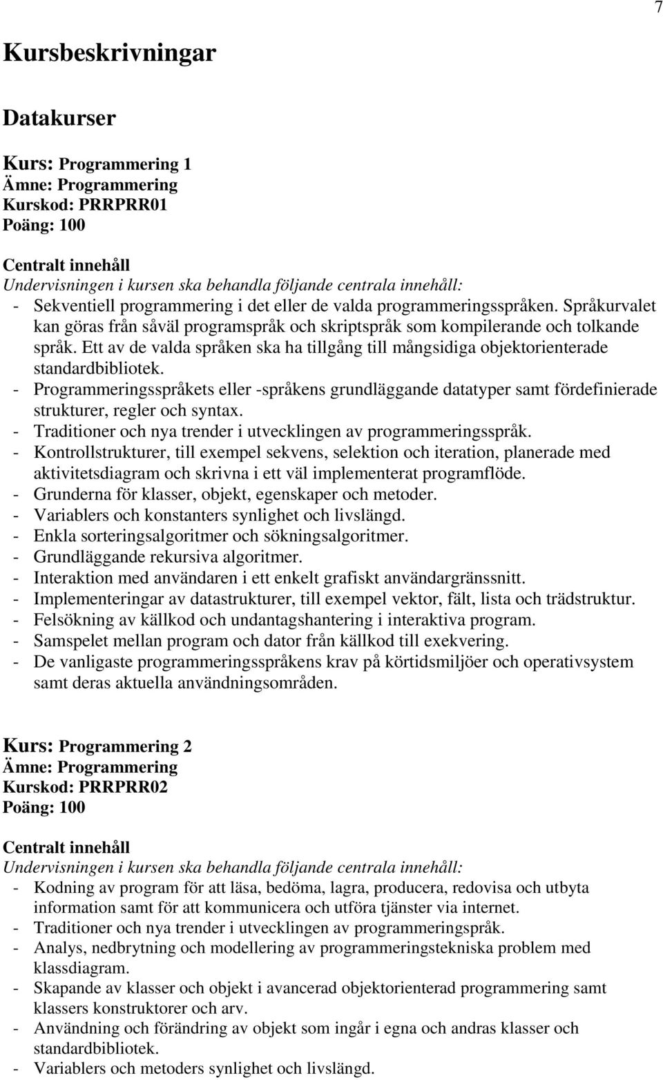 - Programmeringsspråkets eller -språkens grundläggande datatyper samt fördefinierade strukturer, regler och syntax. - Traditioner och nya trender i utvecklingen av programmeringsspråk.