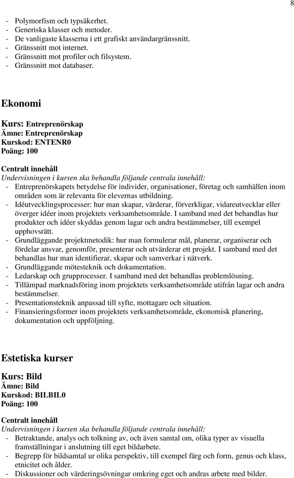 Ekonomi Kurs: Entreprenörskap Ämne: Entreprenörskap Kurskod: ENTENR0 - Entreprenörskapets betydelse för individer, organisationer, företag och samhällen inom områden som är relevanta för elevernas