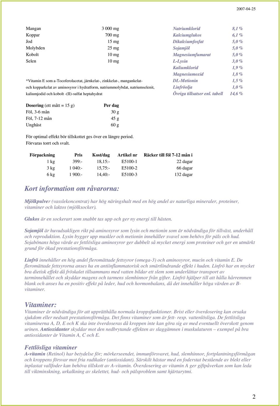 natriumselenit, Linfröolja 1,0 % kaliumjodid och kobolt -(II)-sulfat heptahydrat Övriga tillsatser enl.