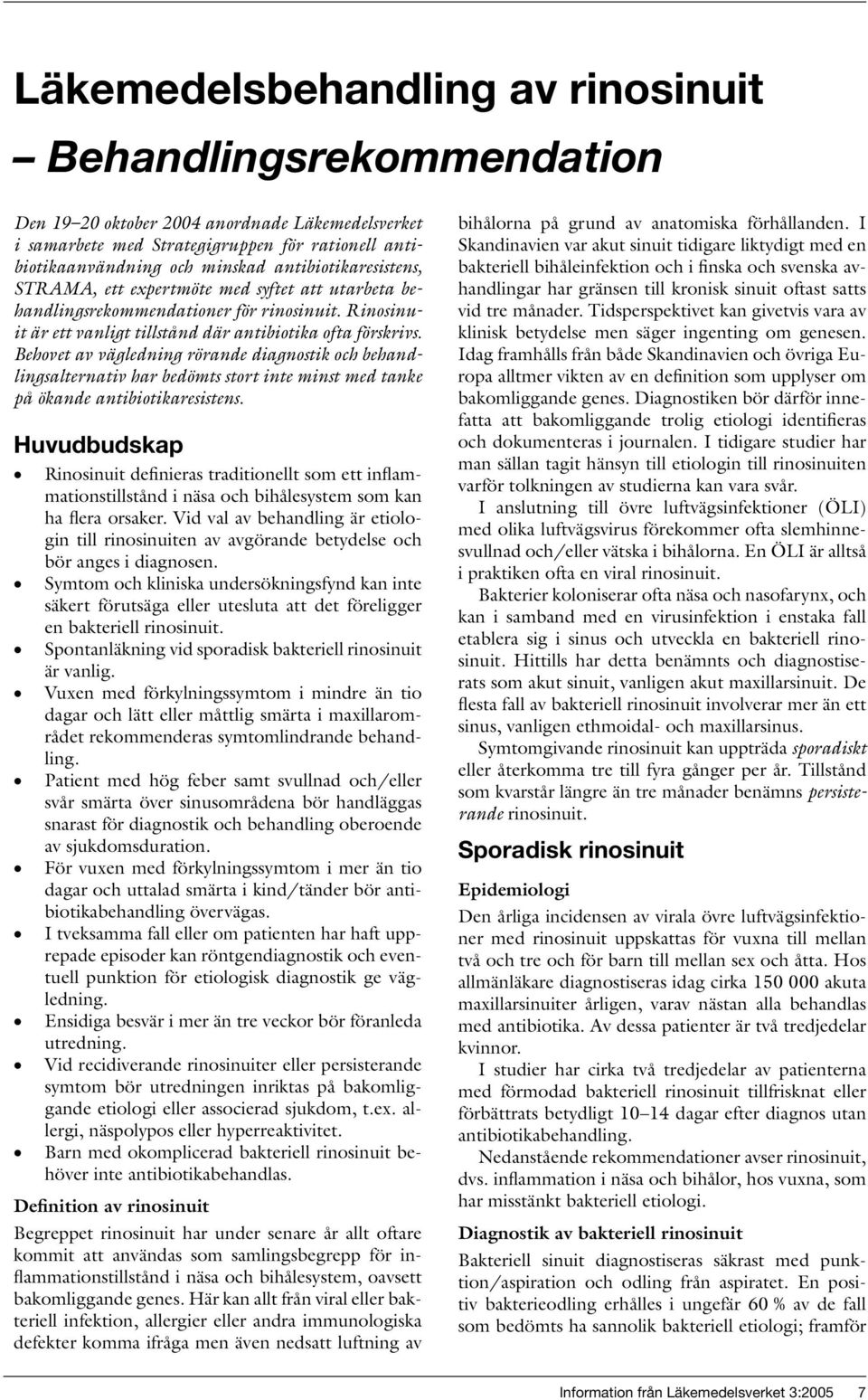 Behovet av vägledning rörande diagnostik och behandlingsalternativ har bedömts stort inte minst med tanke på ökande antibiotikaresistens.