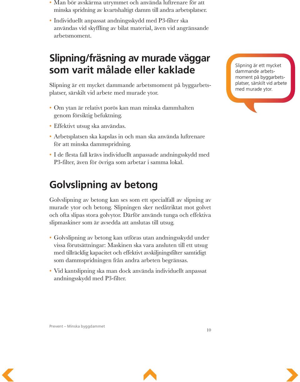 Slipning/fräsning av murade väggar som varit målade eller kaklade Slipning är ett mycket dammande arbetsmoment på byggarbetsplatser, särskilt vid arbete med murade ytor.