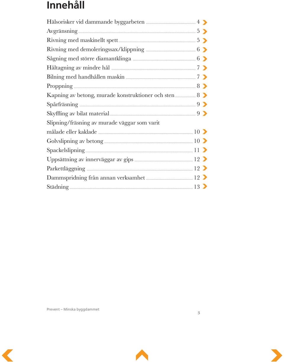 och sten 8 Spårfräsning 9 Skyffling av bilat material 9 Slipning/fräsning av murade väggar som varit målade eller kaklade 10 Golvslipning
