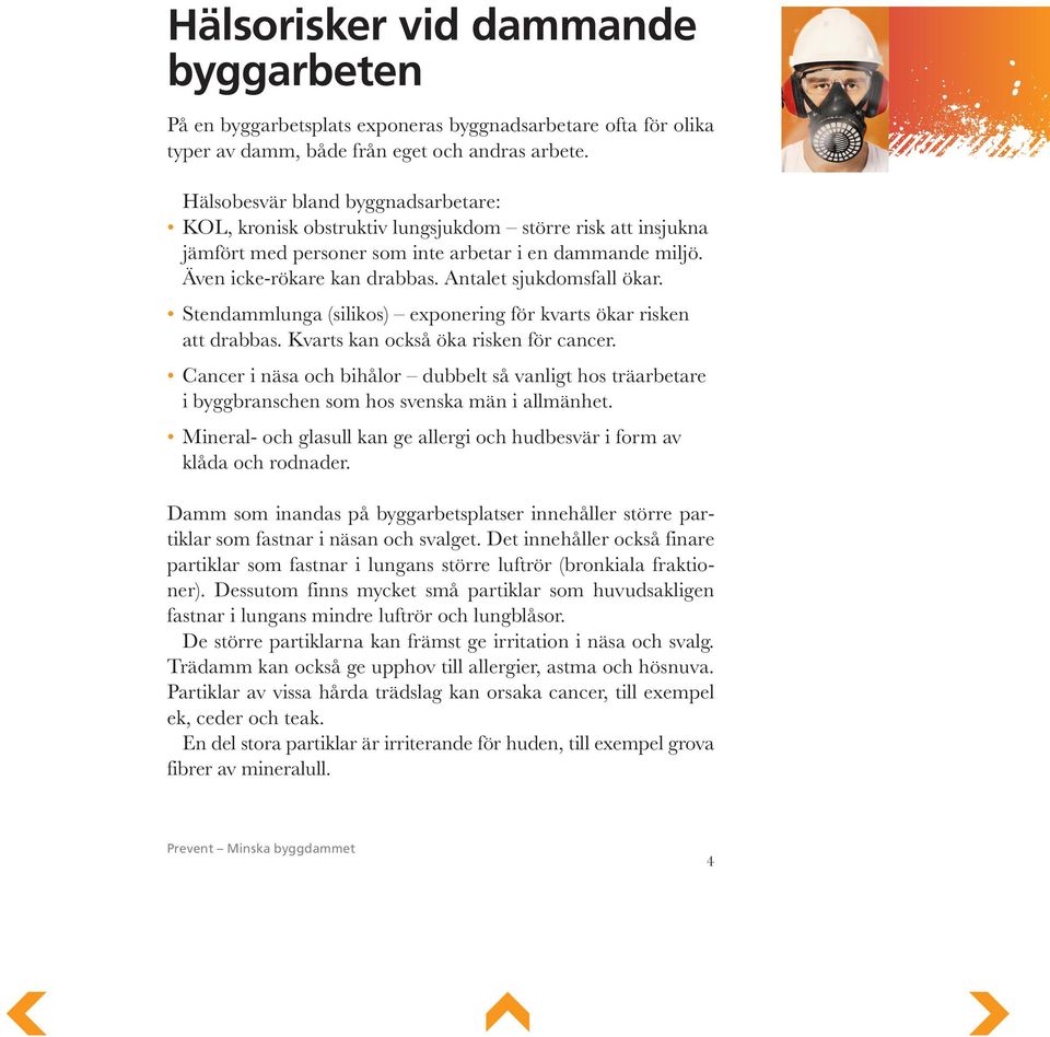 Antalet sjukdomsfall ökar. Stendammlunga (silikos) exponering för kvarts ökar risken att drabbas. Kvarts kan också öka risken för cancer.