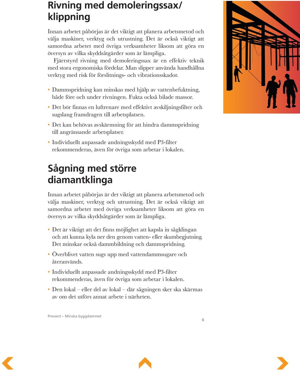 Fjärrstyrd rivning med demoleringssax är en effektiv teknik med stora ergonomiska fördelar. Man slipper använda handhållna verktyg med risk för förslitnings- och vibrationsskador.