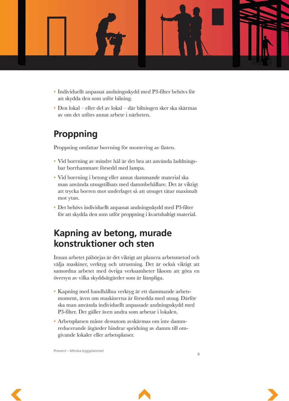 Vid borrning i betong eller annat dammande material ska man använda utsugstillsats med dammbehållare. Det är viktigt att trycka borren mot underlaget så att utsuget tätar maximalt mot ytan.