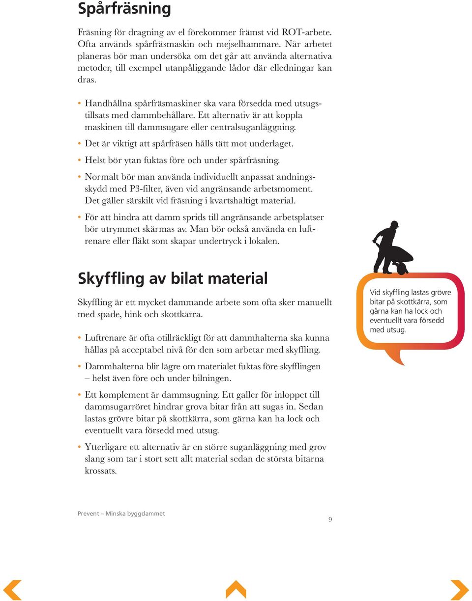 Handhållna spårfräsmaskiner ska vara försedda med utsugstillsats med dammbehållare. Ett alternativ är att koppla maskinen till dammsugare eller centralsuganläggning.