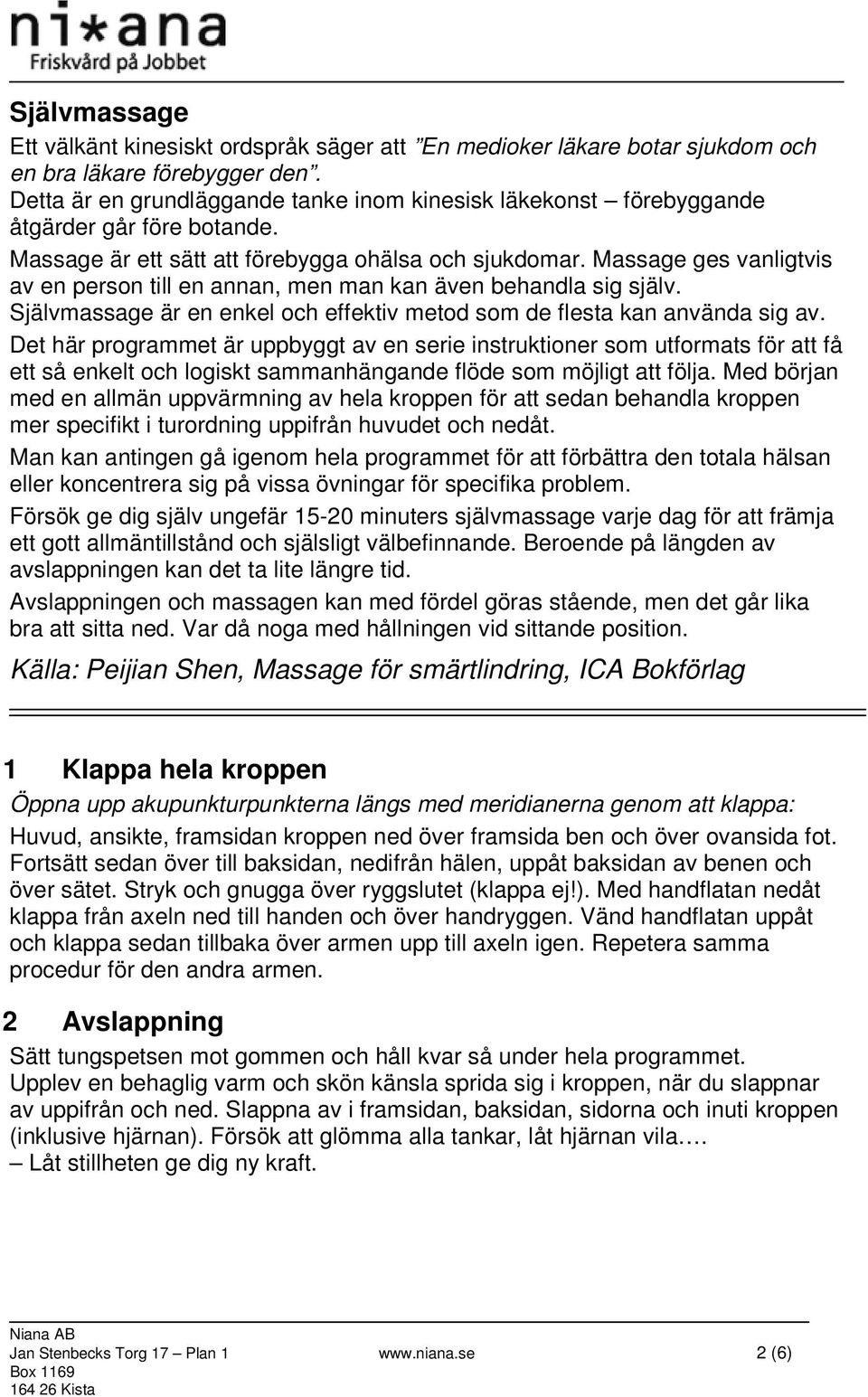 Massage ges vanligtvis av en person till en annan, men man kan även behandla sig själv. Självmassage är en enkel och effektiv metod som de flesta kan använda sig av.