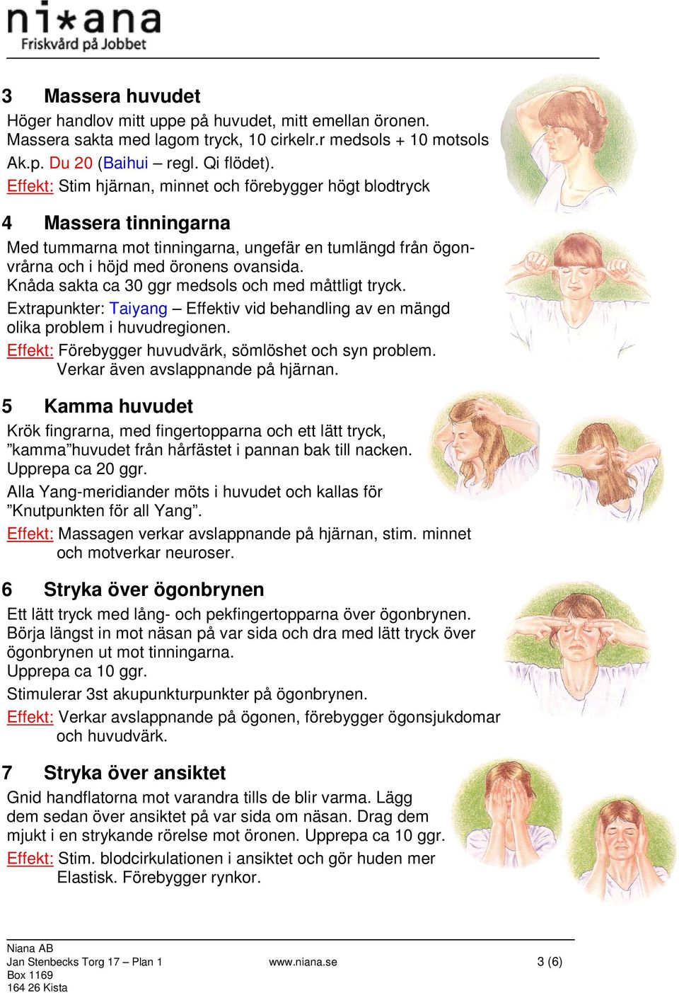 Knåda sakta ca 30 ggr medsols och med måttligt tryck. Extrapunkter: Taiyang Effektiv vid behandling av en mängd olika problem i huvudregionen. Effekt: Förebygger huvudvärk, sömlöshet och syn problem.