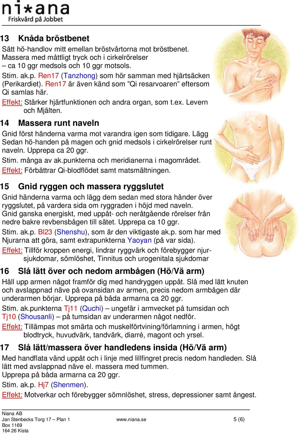 Levern och Mjälten. 14 Massera runt naveln Gnid först händerna varma mot varandra igen som tidigare. Lägg Sedan hö-handen på magen och gnid medsols i cirkelrörelser runt naveln. Upprepa ca 20 ggr.