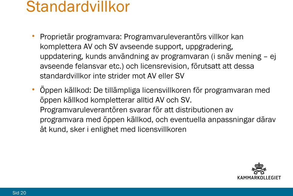 ) och licensrevision, förutsatt att dessa standardvillkor inte strider mot AV eller SV Öppen källkod: De tillämpliga licensvillkoren för