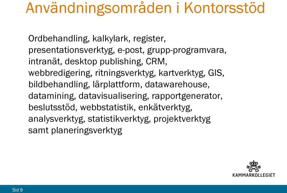 GIS, bildbehandling, lärplattform, datawarehouse, datamining, datavisualisering, rapportgenerator,