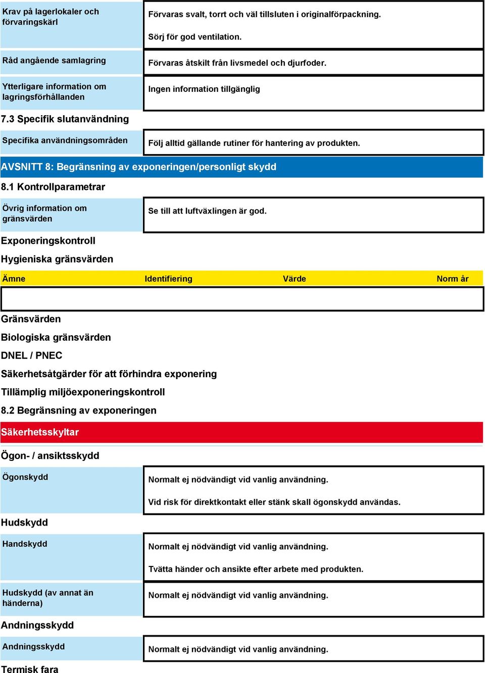 AVSNITT 8: Begränsning av exponeringen/personligt skydd 8.1 Kontrollparametrar Övrig information om gränsvärden Se till att luftväxlingen är god.