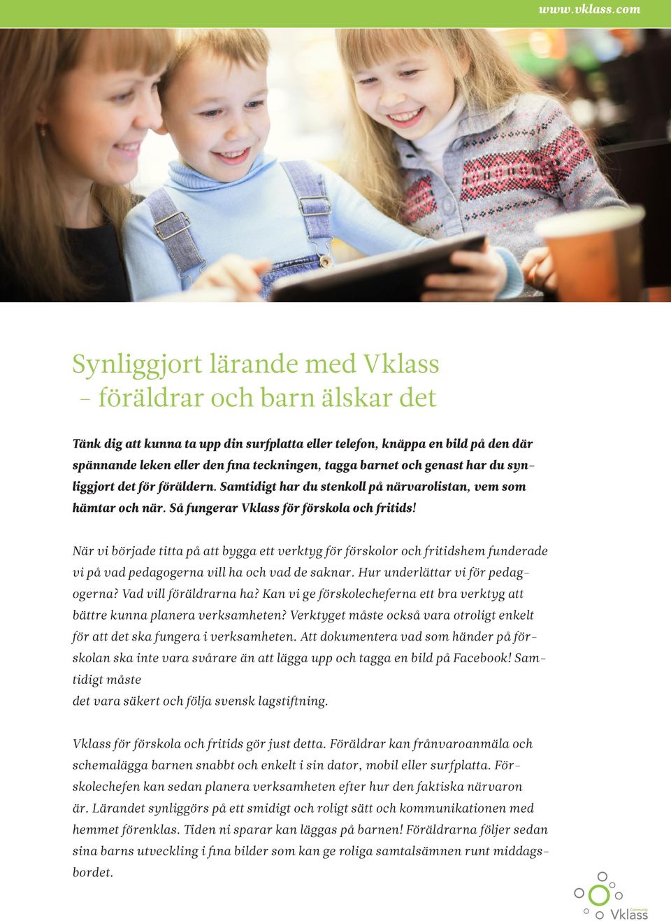 barnet och genast har du synliggjort det för föräldern. Samtidigt har du stenkoll på närvarolistan, vem som hämtar och när. Så fungerar Vklass för förskola och fritids!