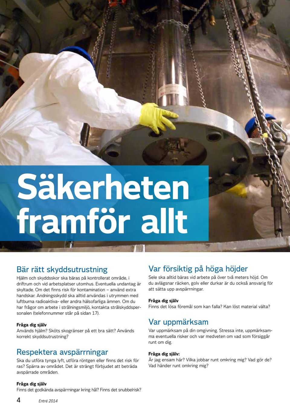 Om du har frågor om arbete i strålningsmiljö, kontakta strålskyddspersonalen (telefonnummer står på sidan 17). Fråga dig själv Används hjälm? Sköts skogränser på ett bra sätt?