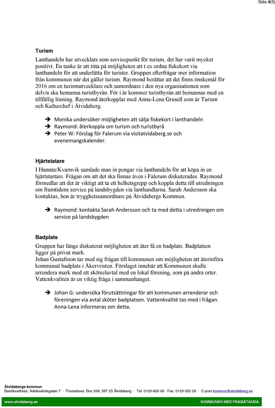 Raymond berättar att det finns önskemål för 2016 om en turismutvecklare och samordnare i den nya organisationen som delvis ska bemanna turistbyrån.