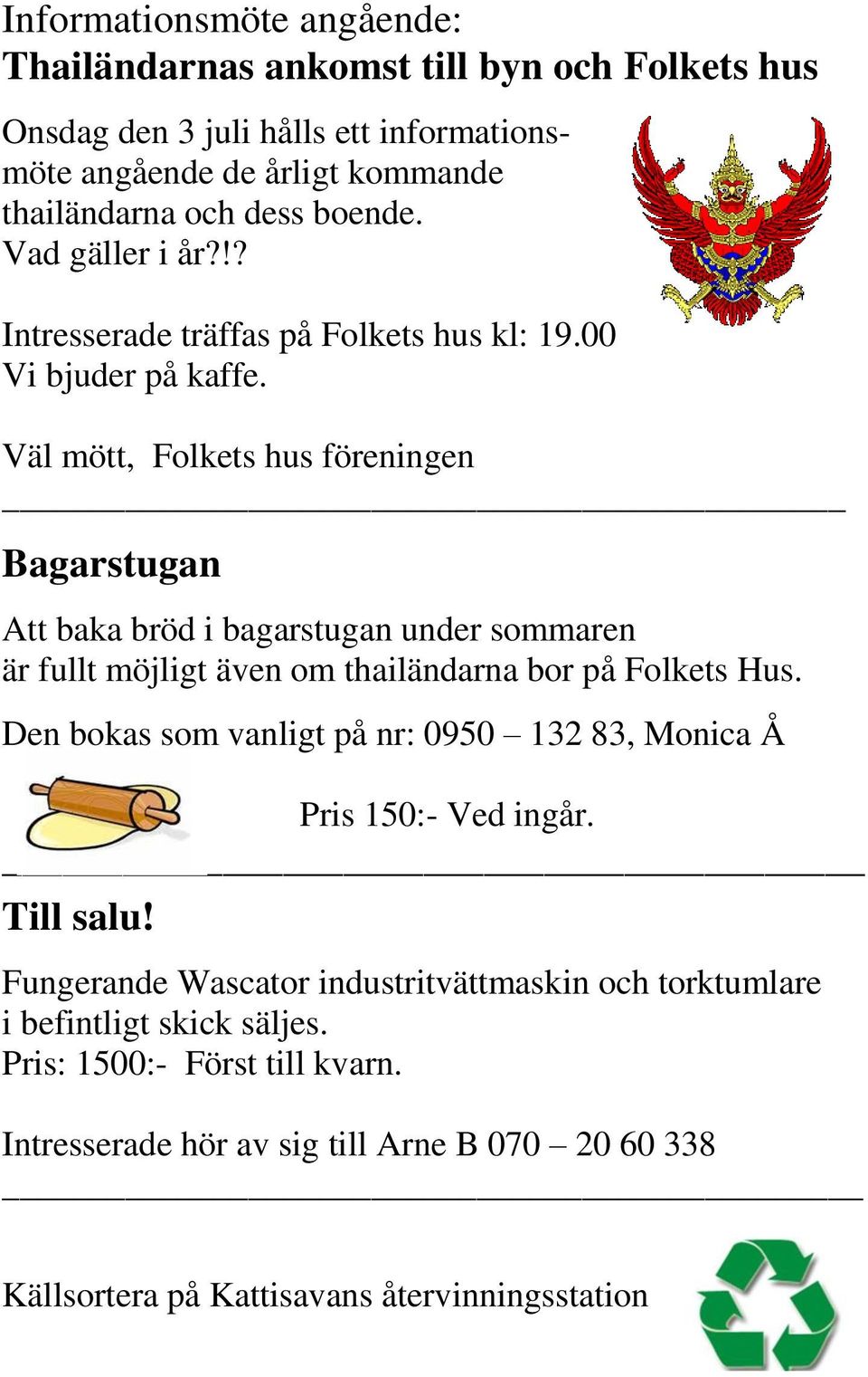 Väl mött, Folkets hus föreningen Bagarstugan Att baka bröd i bagarstugan under sommaren är fullt möjligt även om thailändarna bor på Folkets Hus.