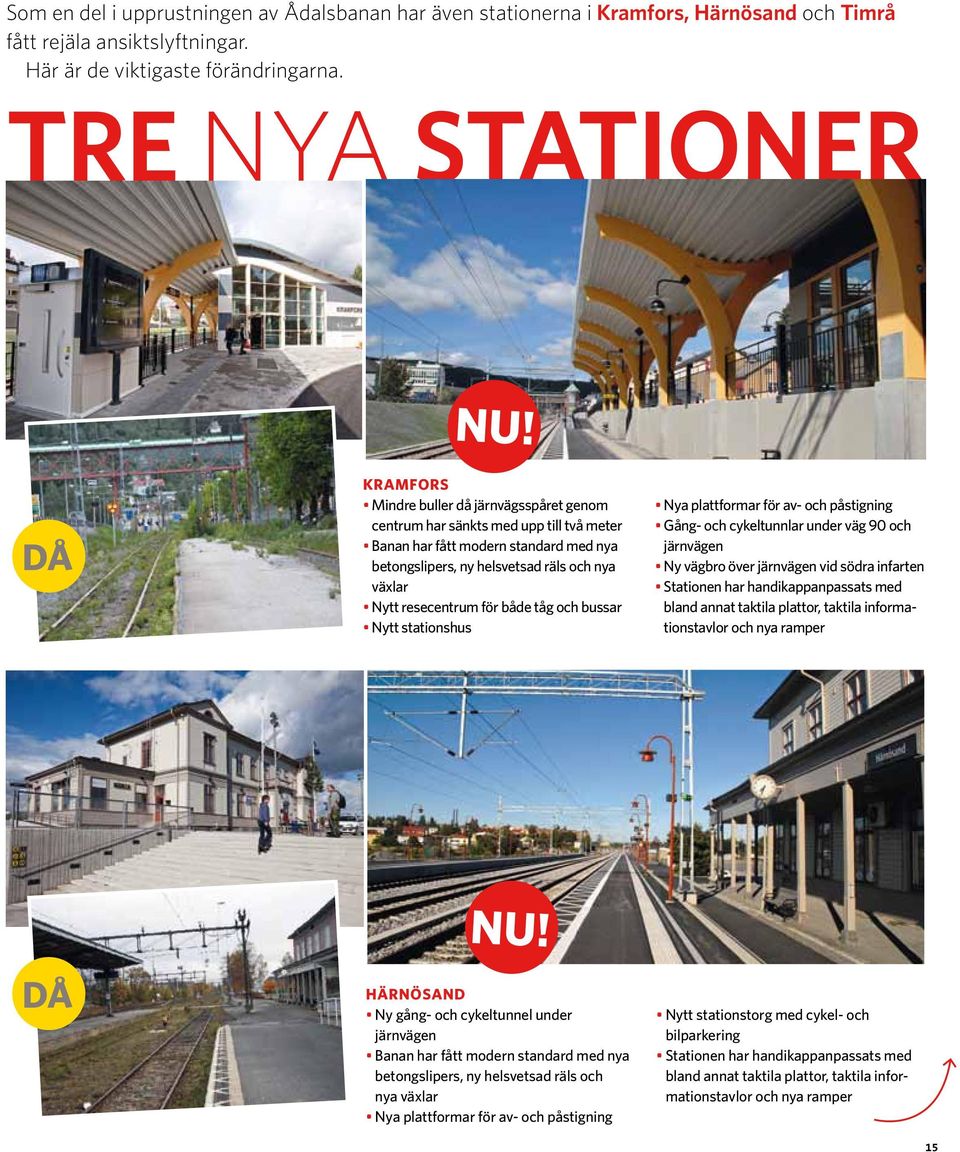 för både tåg och bussar Nytt stationshus Nya plattformar för av- och påstigning gång- och cykeltunnlar under väg 90 och järnvägen Ny vägbro över järnvägen vid södra infarten Stationen har