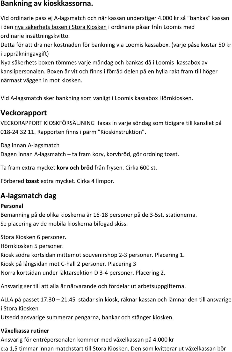(varje påse kostar 50 kr i uppräkningavgift) Nya säkerhets boxen tömmes varje måndag och bankas då i Loomis kassabox av kanslipersonalen.
