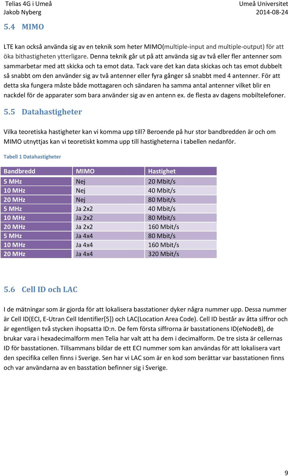 Tack vare det kan data skickas och tas emot dubbelt så snabbt om den använder sig av två antenner eller fyra gånger så snabbt med 4 antenner.