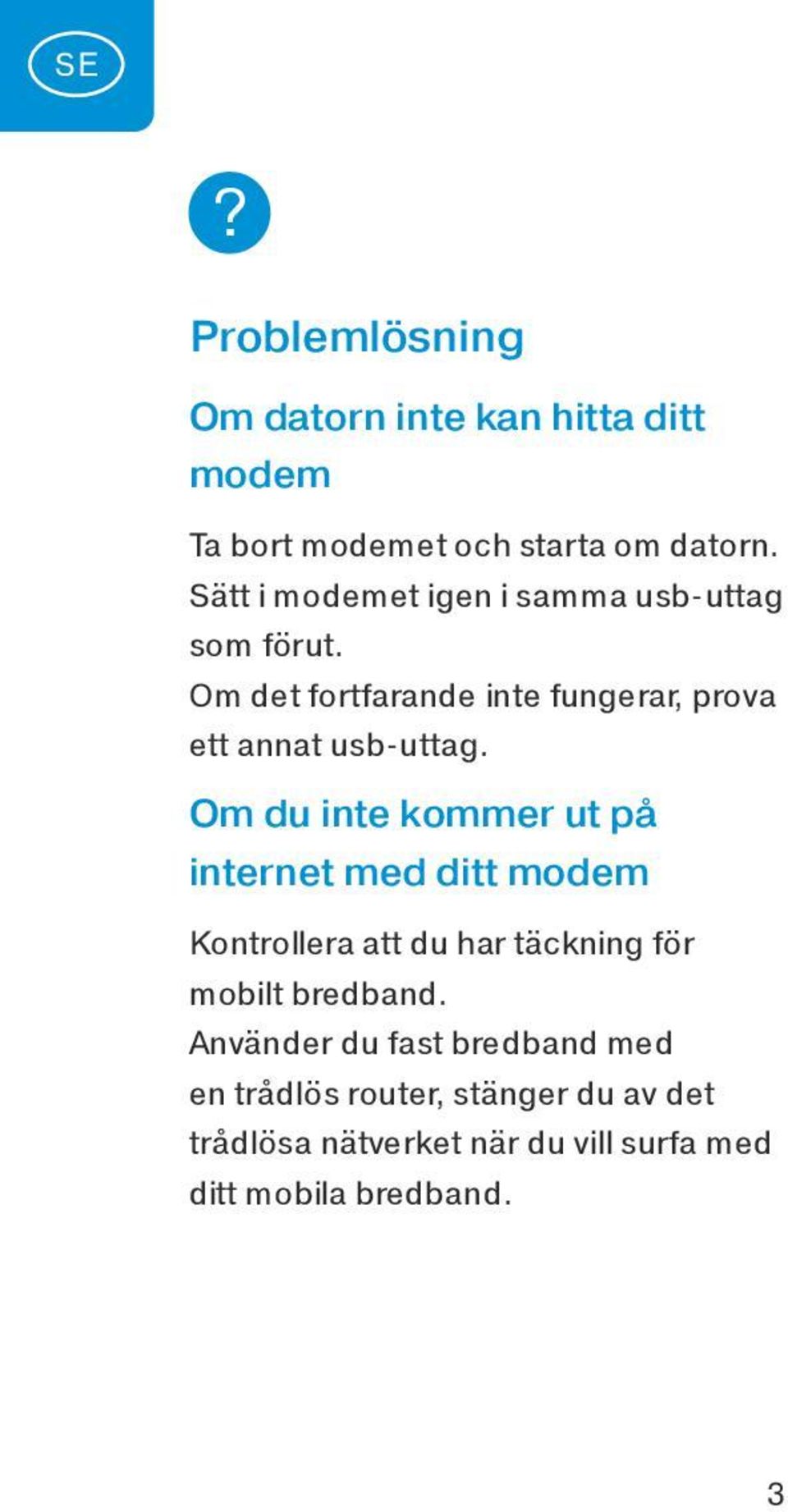 Om du inte kommer ut på internet med ditt modem Kontrollera att du har täckning för mobilt bredband.