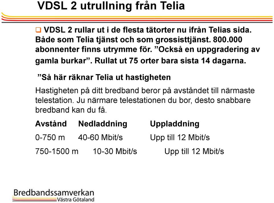 Så här räknar Telia ut hastigheten Hastigheten på ditt bredband beror på avståndet till närmaste telestation.