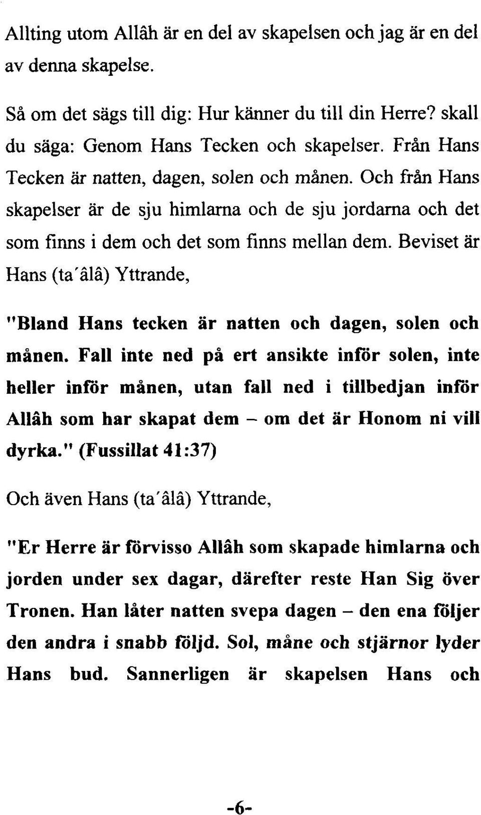 Beviset iir Hans (ta'âlâ) Yttrande, "Bland Hans tecken âr natten och dagen, solen och mânen.