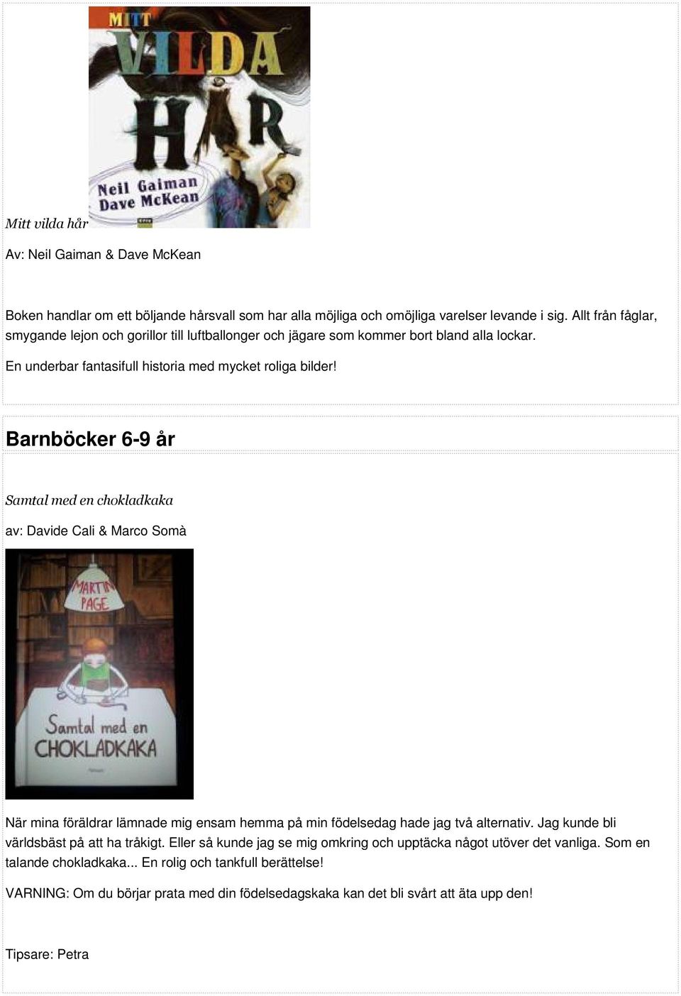 Barnböcker 6-9 år Samtal med en chokladkaka av: Davide Cali & Marco Somà När mina föräldrar lämnade mig ensam hemma på min födelsedag hade jag två alternativ.