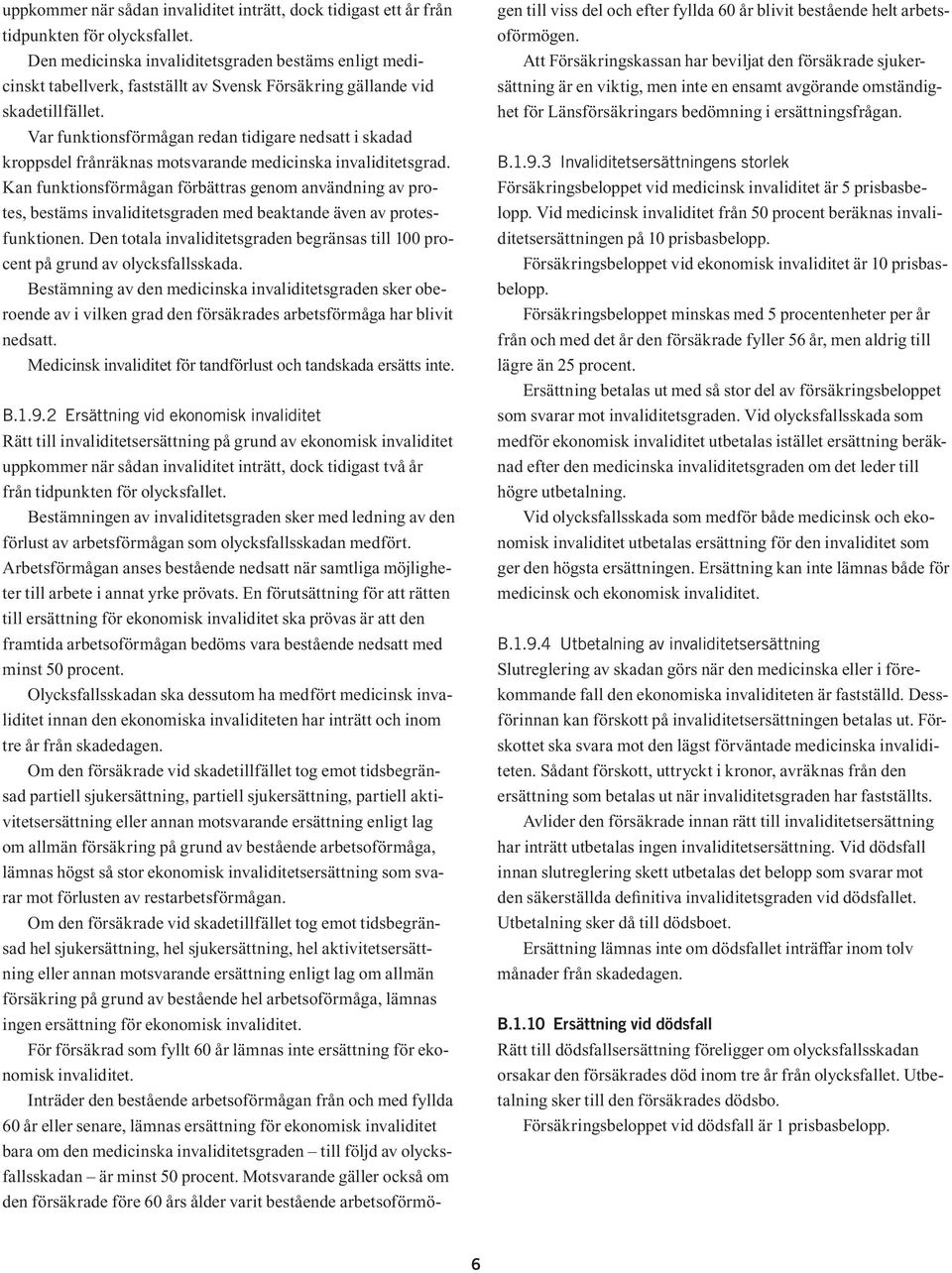 Var funktionsförmågan redan tidigare nedsatt i skadad kroppsdel frånräknas motsvarande medicinska invaliditetsgrad.