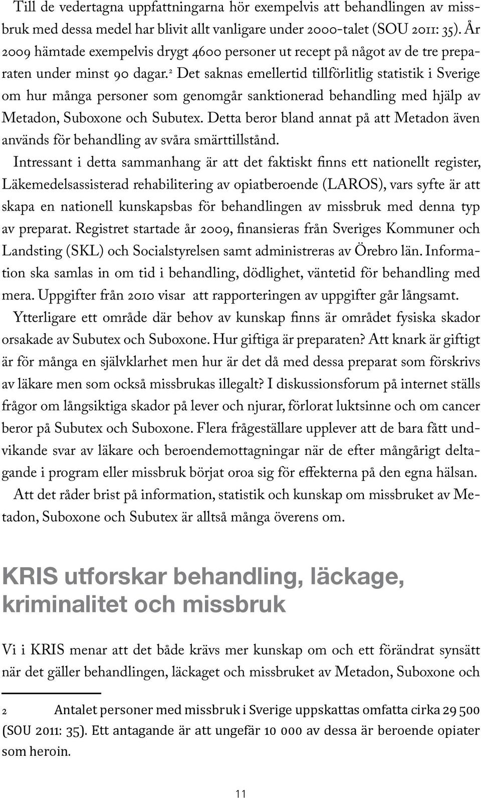 2 Det saknas emellertid tillförlitlig statistik i Sverige om hur många personer som genomgår sanktionerad behandling med hjälp av Metadon, Suboxone och Subutex.
