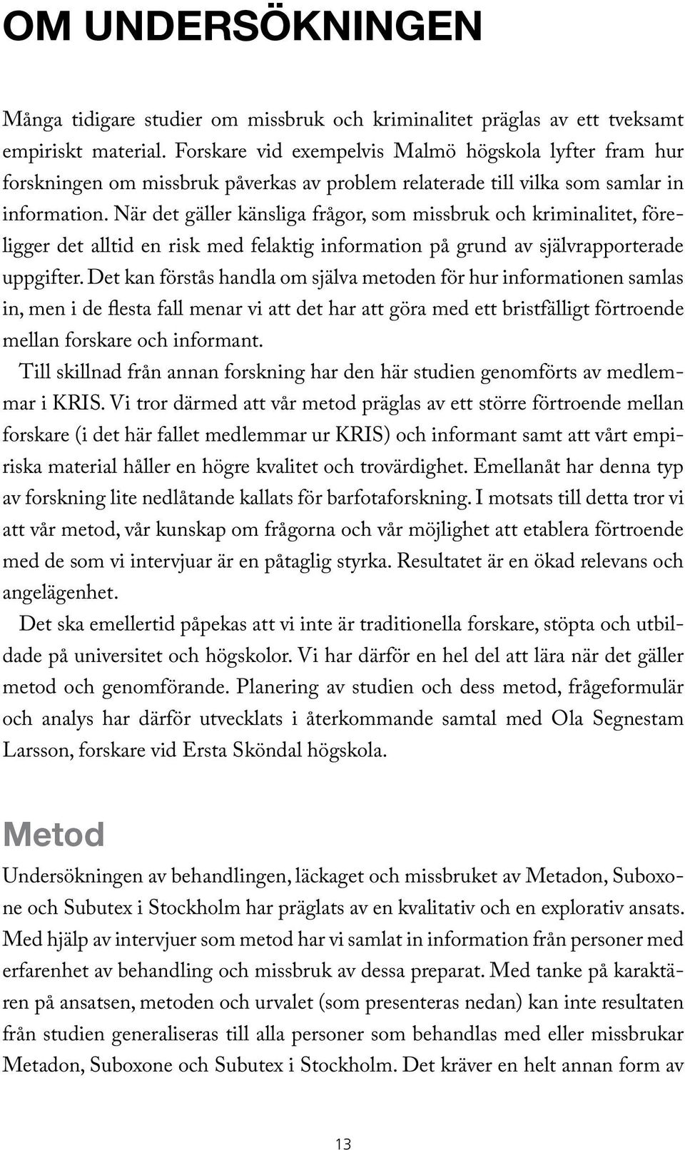 När det gäller känsliga frågor, som missbruk och kriminalitet, föreligger det alltid en risk med felaktig information på grund av självrapporterade uppgifter.