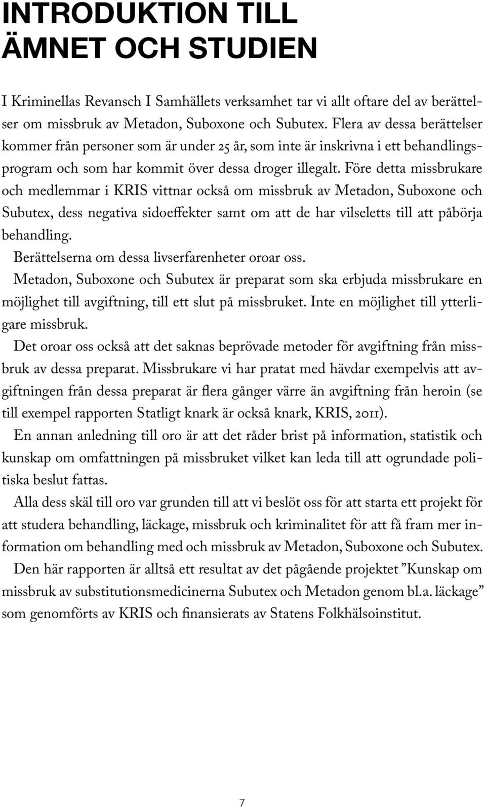 Före detta missbrukare och medlemmar i KRIS vittnar också om missbruk av Metadon, Suboxone och Subutex, dess negativa sidoeffekter samt om att de har vilseletts till att påbörja behandling.