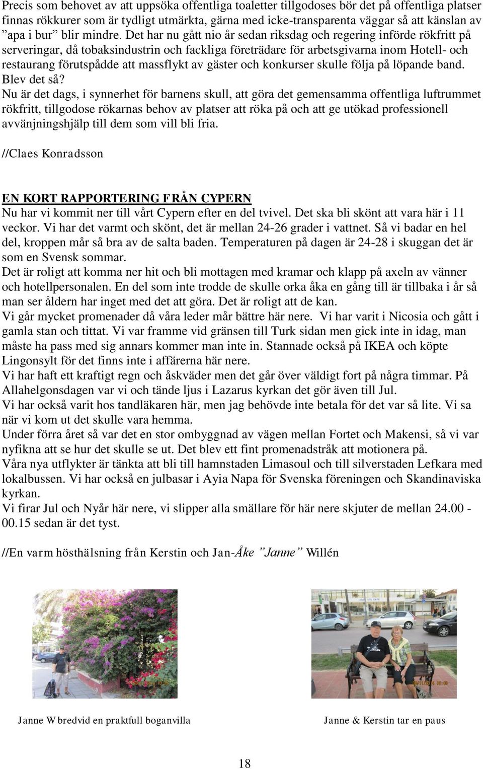 Det har nu gått nio år sedan riksdag och regering införde rökfritt på serveringar, då tobaksindustrin och fackliga företrädare för arbetsgivarna inom Hotell- och restaurang förutspådde att massflykt