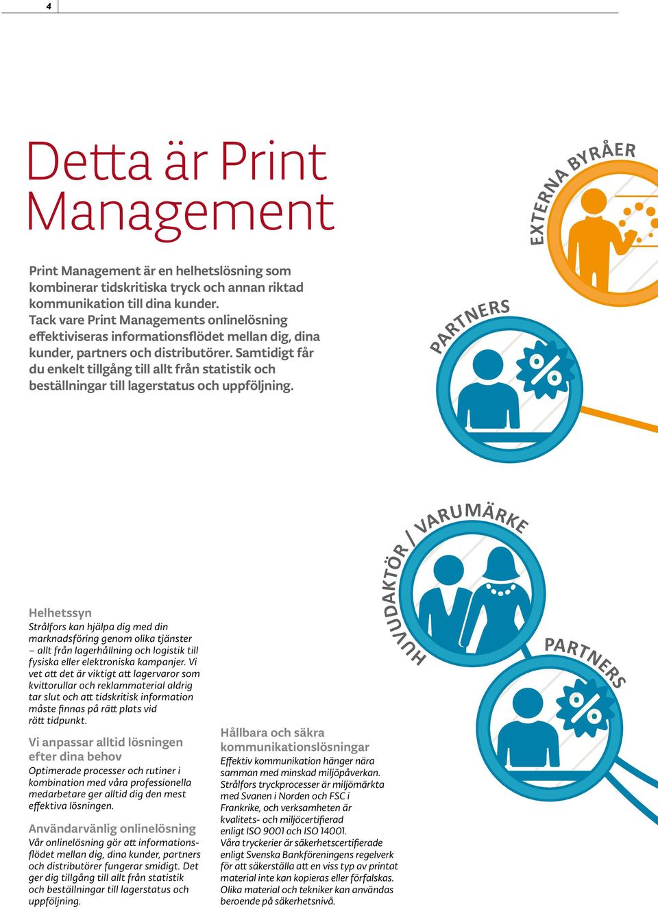 Samtidigt får du enkelt tillgång till allt från statistik och beställningar till lagerstatus och uppföljning.