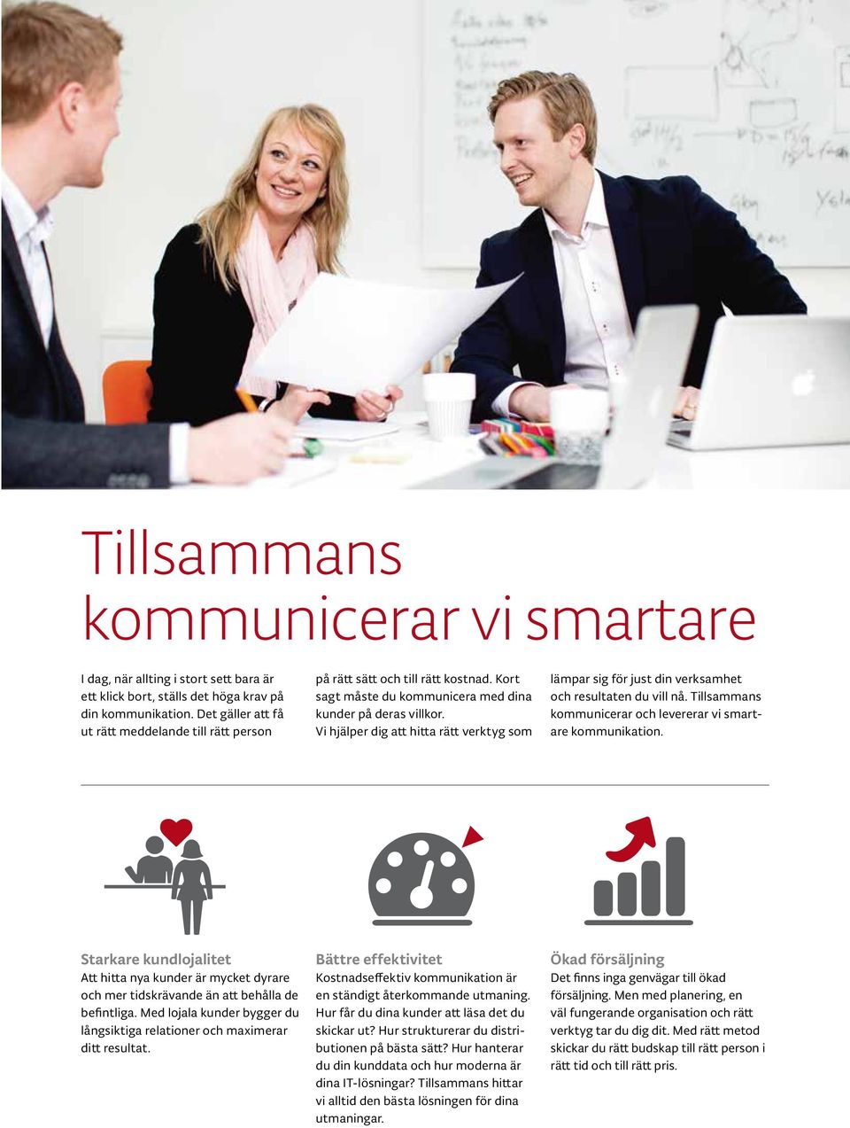 Vi hjälper dig att hitta rätt verktyg som lämpar sig för just din verksamhet och resultaten du vill nå. Tillsammans kommunicerar och levererar vi smartare kommunikation.